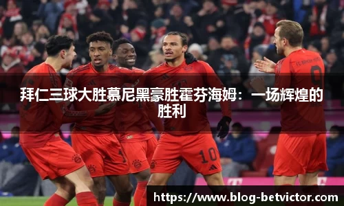拜仁三球大胜慕尼黑豪胜霍芬海姆：一场辉煌的胜利