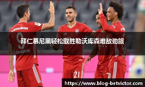 拜仁慕尼黑轻松取胜勒沃库森难敌劲旅