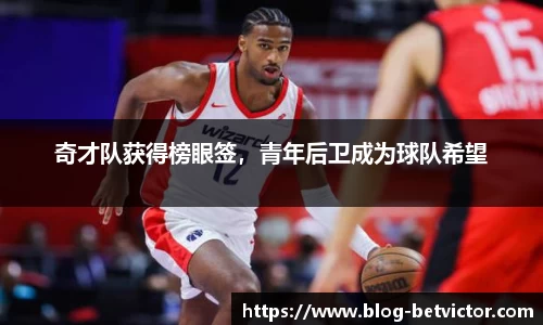 奇才队获得榜眼签，青年后卫成为球队希望