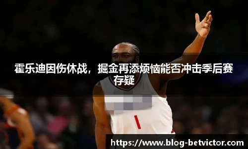 霍乐迪因伤休战，掘金再添烦恼能否冲击季后赛存疑