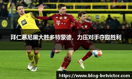 拜仁慕尼黑大胜多特蒙德，力压对手夺取胜利