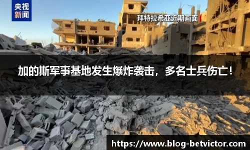 加的斯军事基地发生爆炸袭击，多名士兵伤亡！