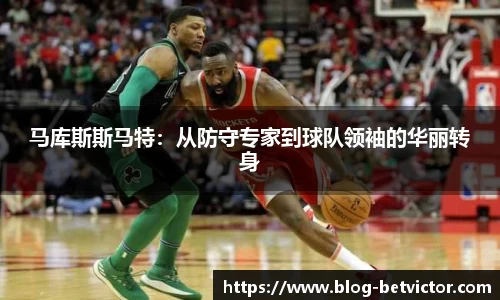 马库斯斯马特：从防守专家到球队领袖的华丽转身