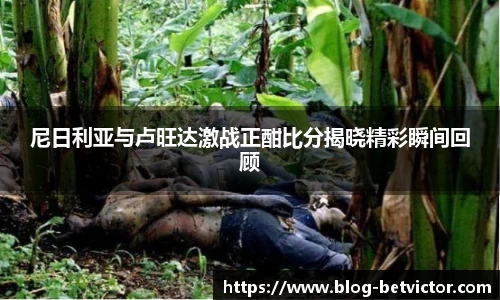 尼日利亚与卢旺达激战正酣比分揭晓精彩瞬间回顾