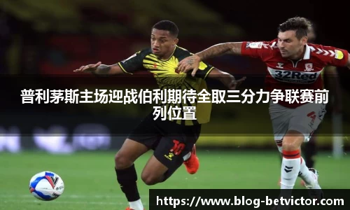 普利茅斯主场迎战伯利期待全取三分力争联赛前列位置