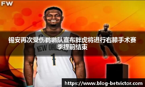 锡安再次受伤鹈鹕队宣布胖虎将进行右膝手术赛季提前结束