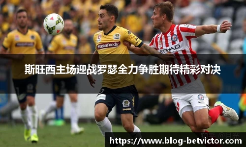 斯旺西主场迎战罗瑟全力争胜期待精彩对决