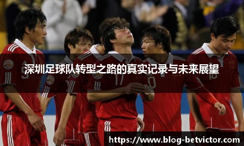深圳足球队转型之路的真实记录与未来展望